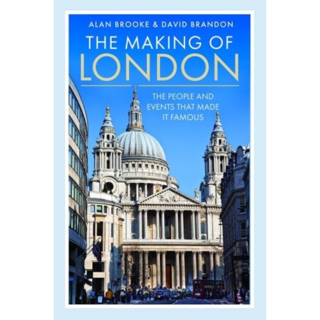 The Making of London: The People and Events That Made it Famous