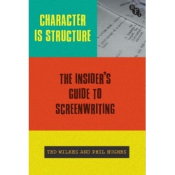 Character is Structure: The Insider’s Guide to Screenwriting