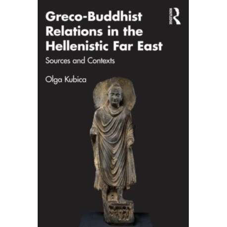 Greco-Buddhist Relations in the Hellenistic Far East: Sources and Contexts