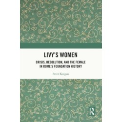 Livy's Women: Crisis, Resolution, and the Female in Rome's Foundation History