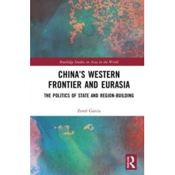 China’s Western Frontier and Eurasia: The Politics of State and Region-Building