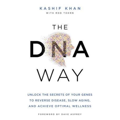The DNA Way: Unlock the Secrets of Your Genes to Reverse Disease, Slow Ageing and Achieve Optimal Wellness