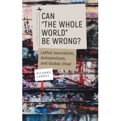 Can "The Whole World" Be Wrong?: Lethal Journalism, Antisemitism, and Global Jihad