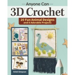 Anyone Can 3D Crochet: 20 Fun Animal Designs and 8 Adorable Projects