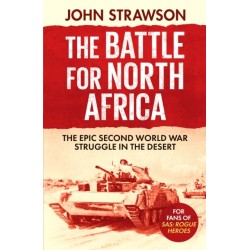 The Battle for North Africa: The Epic Second World War Struggle in the Desert