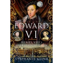 Edward VI: Henry VIII's Overshadowed Son
