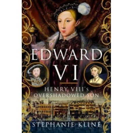 Edward VI: Henry VIII's Overshadowed Son