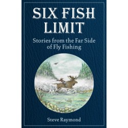 Six Fish Limit: Stories From the Far Side of Fly Fishing