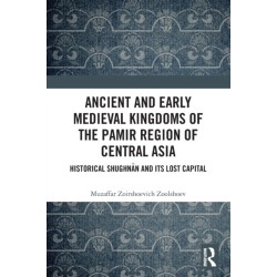 Ancient and Early Medieval Kingdoms of the Pamir Region of Central Asia: Historical Shughnan and its Lost Capital