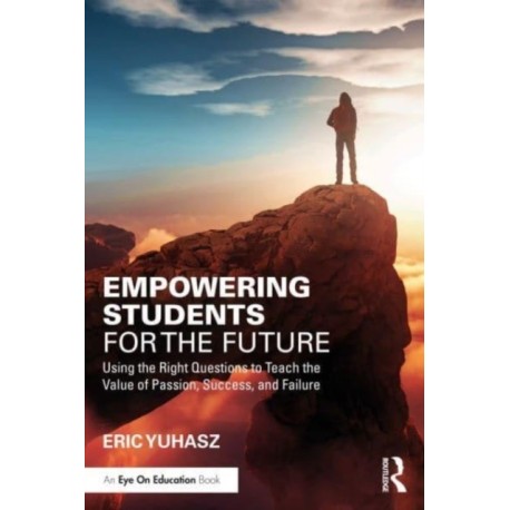 Empowering Students for the Future: Using the Right Questions to Teach the Value of Passion, Success, and Failure