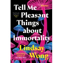 Tell Me Pleasant Things about Immortality: Stories