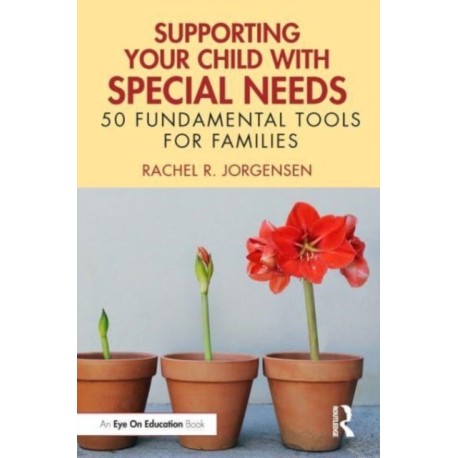 Supporting Your Child with Special Needs: 50 Fundamental Tools for Families