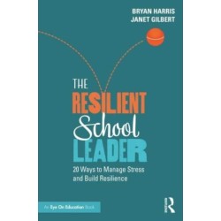 The Resilient School Leader: 20 Ways to Manage Stress and Build Resilience