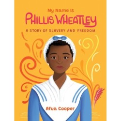 My Name is Phillis Wheatley: A Story of Slavery and Freedom