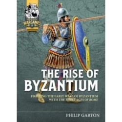 The The Rise of Byzantium: Fighting the Early Wars of Byzantium with the Three Ages of Rome