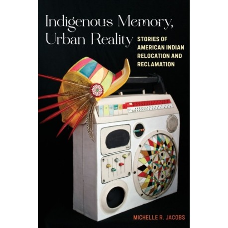 Indigenous Memory, Urban Reality: Stories of American Indian Relocation and Reclamation