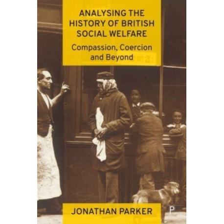 Analysing the History of British Social Welfare: Compassion, Coercion and Beyond