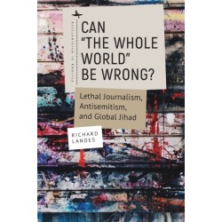 Can "The Whole World" Be Wrong?: Lethal Journalism, Antisemitism, and Global Jihad