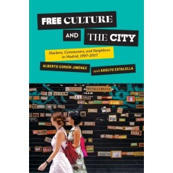 Free Culture and the City: Hackers, Commoners, and Neighbors in Madrid, 1997–2017
