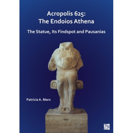 Acropolis 625: The Endoios Athena: The Statue, Its Findspot and Pausanias