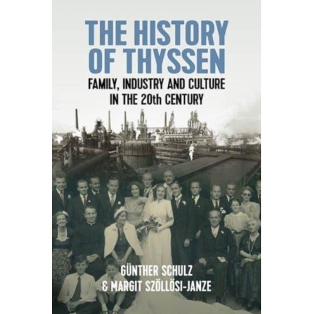 The History of Thyssen: Family, Industry and Culture in the 20th Century