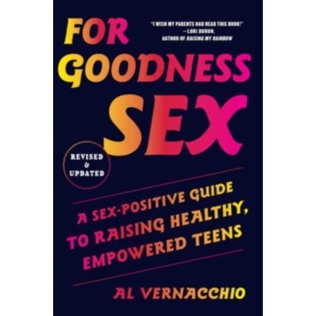 For Goodness Sex: A Sex-Positive Guide to Raising Healthy, Empowered Teens