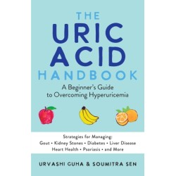The Uric Acid Handbook: A Beginner's Guide To Overcoming Hyperuricemia (Strategies for Managing: Gout, Kidney Stones, Diabetes, Liver Disease, Heart Health, Psoriasis, and More)