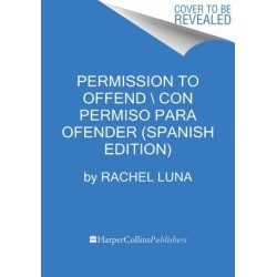 Permission to Offend \ Permiso para ofender: La guia compasiva para vivir sin filtros y sin miedo