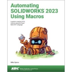 Automating SOLIDWORKS 2023 Using Macros: A guide to creating VSTA macros using the Visual Basic.NET Language