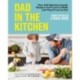 Dad in the Kitchen: Over 100 Delicious Family Recipes You'll Love to Make and They'll Love to Eat
