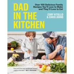 Dad in the Kitchen: Over 100 Delicious Family Recipes You'll Love to Make and They'll Love to Eat