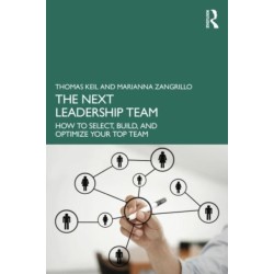 The Next Leadership Team: How to Select, Build, and Optimize Your Top Team