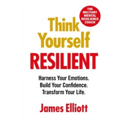 Think Yourself Resilient: Harness Your Emotions. Build Your Confidence. Transform Your Life.