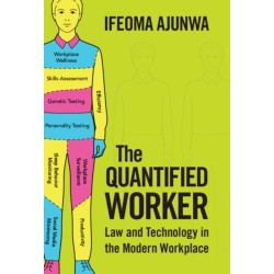 The Quantified Worker: Law and Technology in the Modern Workplace