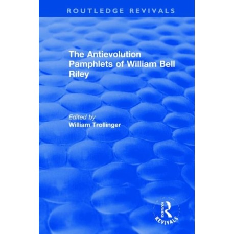The Antievolution Pamphlets of William Bell Riley: A Ten-Volume Anthology of Documents, 1903–1961