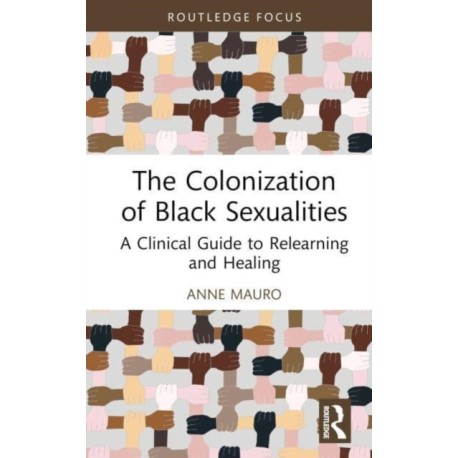 The Colonization of Black Sexualities: A Clinical Guide to Relearning and Healing