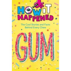 How It Happened! Gum: The Cool Stories and Facts Behind Every Chew
