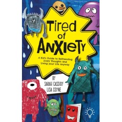 Tired of Anxiety: A Kid’s Guide to Befriending Scary Thoughts and Living Your Life Anyway
