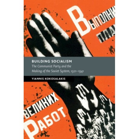 Building Socialism: The Communist Party and the Making of the Soviet System, 1921–1941