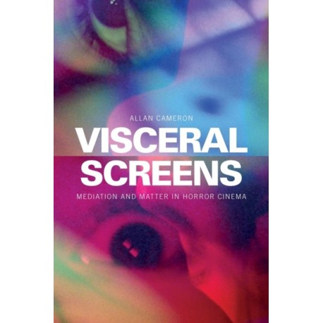 Visceral Screens: Mediation and Matter in Horror Cinema