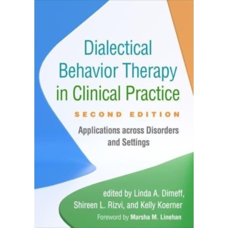 Dialectical Behavior Therapy in Clinical Practice, Second Edition: Applications across Disorders and Settings