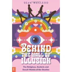 Behind the Wall of Illusion: The Religious, Esoteric and Occult Worlds of the Beatles