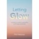 Letting Glow: a guide to intuition, spirituality, and living consciously.