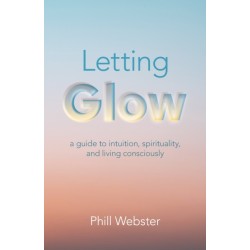 Letting Glow: a guide to intuition, spirituality, and living consciously.