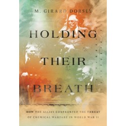 Holding Their Breath: How the Allies Confronted the Threat of Chemical Warfare in World War II