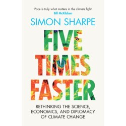 Five Times Faster: Rethinking the Science, Economics, and Diplomacy of Climate Change