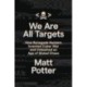 We Are All Targets : How Renegade Hackers Invented Cyber War and Unleashed an Age of Global Chaos: How Renegade Hackers Invented Cyber War and Unleashed an Age of Global Chaos