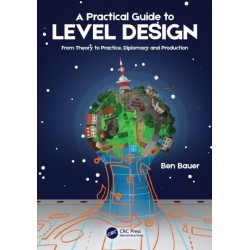 A Practical Guide to Level Design: From Theory to Practice, Diplomacy and Production