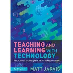 Teaching and Learning with Technology: How to Make E-Learning Work for You and Your Learners
