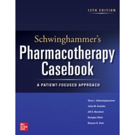 Schwinghammer's Pharmacotherapy Casebook: A Patient-Focused Approach, Twelfth Edition